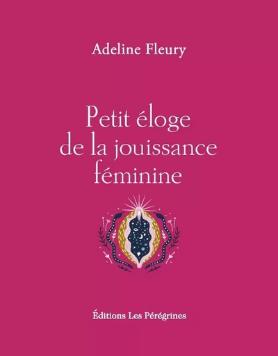 Petit éloge de la jouissance féminine - Adeline Fleury - LES PEREGRINES