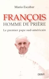 François - Homme de prière - Le premier pape sud-américain