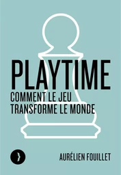 Playtime - Comment le jeu transforme le monde