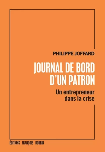 Journal de bord d'un patron - Un entrepreneur dans la crise - Philippe JOFFARD - LES PEREGRINES