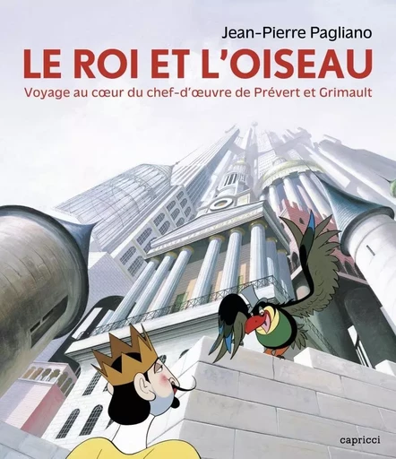 Le Roi et l'Oiseau - Voyage au cœur du chef-d'œuvre de Préve - Jean-Pierre Pagliano - CAPRICCI