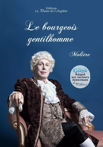 Le bourgeois gentilhomme - adapté aux lecteurs dyslexiques et aux autres ! -  Molière - PLUME ARGILETE