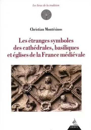 Les étranges symboles des cathédrales, basilique s et églises de la France médiévale - Christian Montesinos - Dervy