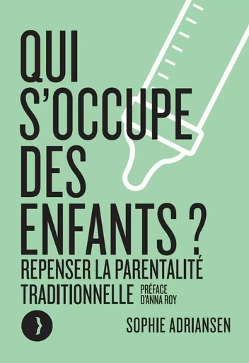 Qui s'occupe des enfants ? - Repenser la parentalité traditi - Sophie Adriansen - LES PEREGRINES