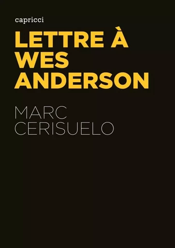 LETTRE A WES ANDERSON - Marc Cerisuelo - CAPRICCI