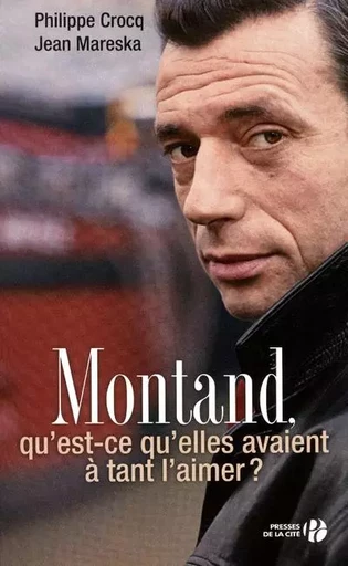 Montand, qu'est-ce qu'elles avaient à tant l'aimer ? - Philippe Crocq, Jean Mareska - Place des éditeurs