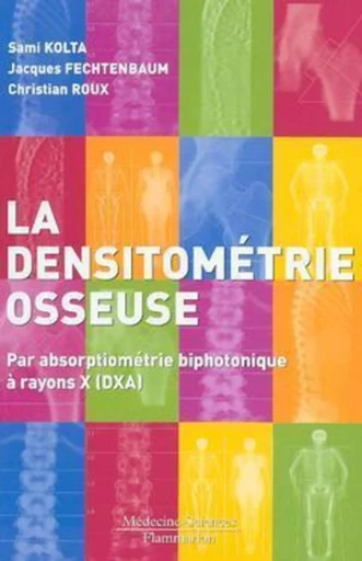 La densitométrie osseuse : par absorptiométrie biphotonique à rayons X (DXA) - Christian Roux, Jacques FECHTENBAUM, Sami KOLTA - MEDECINE SCIENC