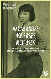 Vagabondes, voleuses, vicieuses - Adolescentes sous contrôle