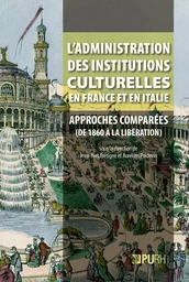 L'administration des institutions culturelles en France et en Italie - approches comparées, des années 1860 à la Libération