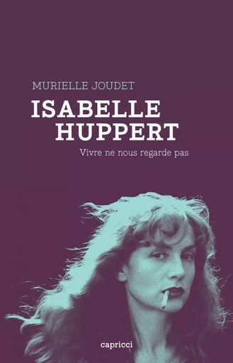 ISABELLE HUPPERT - VIVRE NE NOUS REGARDE PAS - MURIELLE JOUDET - CAPRICCI