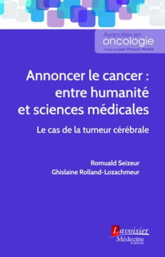 Annoncer le cancer : entre humanité et sciences médicales - Jean-François Morère, Ghislaine ROLLAND-LOZACHMEUR, Romuald SEIZEUR - MEDECINE SCIENC