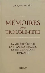 Mémoires d'un Trouble-Fête - La vie ésotérique en France à travers la revue Atlantis 1926-2010