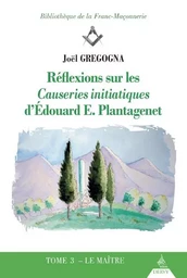 Réflexions sur les Causeries initiatiques d'Edouard E. Plantagenet - tome 3 Le Maître