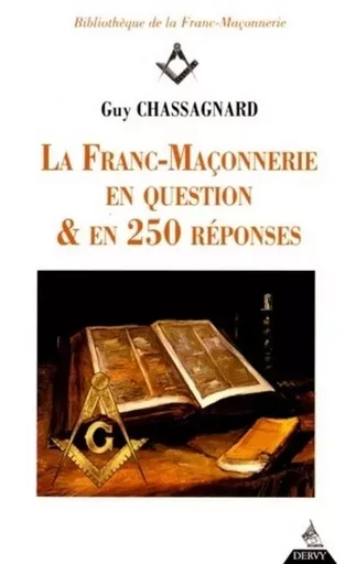 La Franc-Maçonnerie en question & en 250 réponses - Guy Chassagnard - Dervy