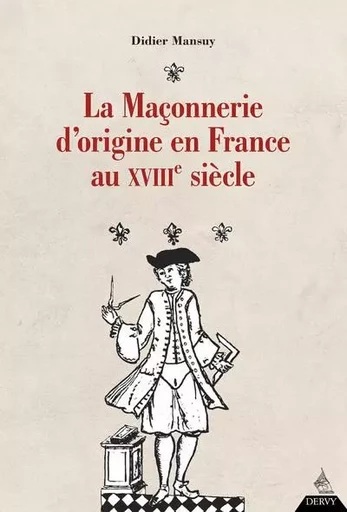 La maçonnerie d'origine en France au XVIIIe siècle - Didier Mansuy - Dervy