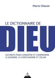 Le Dictionnaire de Dieu - 620 mots pour connaître et comprendre le judaïsme, le christianisme et l'i