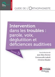 Guide de l'orthophoniste - Volume 4 : Intervention dans les troubles : parole, voix, déglutition et déficiences auditives