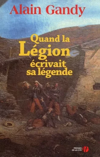 Quand la légion écrivait sa légende - Alain Gandy - Place des éditeurs