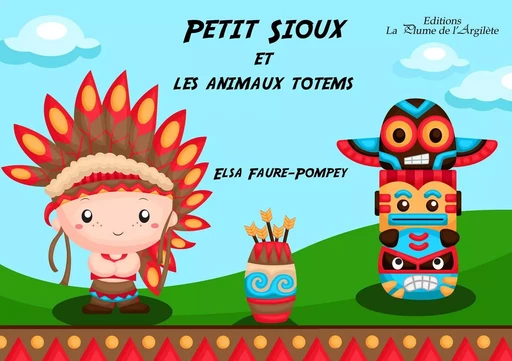 Petit Sioux et les animaux totems - Elsa Faure-Pompey - PLUME ARGILETE