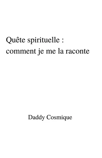 Quête spirituelle : comment je me la raconte - Daddy Cosmique - LIBRINOVA