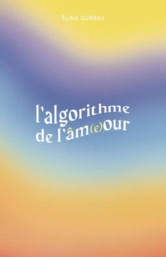 L'Algorithme de l'âm(e)our - Elina Gumbau - LIBRINOVA