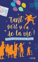 Tant qu'il y a de la vie ! - Journal d'Hendrik Groen, 85 ans