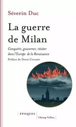 La guerre de Milan - Conquérir, gouverner, résister dans l'E