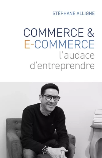 Commerce & E-commerce : l'audace d'entreprendre - Stéphane Alligne - LIBRINOVA