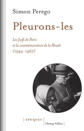 Pleurons-les - Les Juifs de Paris et la commémoration de la