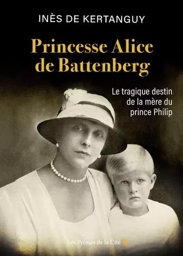 Princesse Alice de Battenberg - Le tragique destin de la mère du prince Philip - Inès de Kertanguy - Place des éditeurs