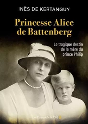 Princesse Alice de Battenberg - Le tragique destin de la mère du prince Philip