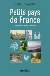 Petits pays de France - Paysages, origines, traditions