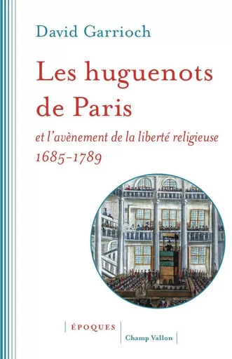 Les huguenots de Paris et l'avènement de la liberté religieu - David GARRIOCH - CHAMP VALLON