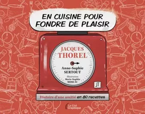 En cuisine pour fondre de plaisir - Histoire d'une amitié en 80 recettes - Jacques Thorel, Anne-Sophie Sertout - Place des éditeurs