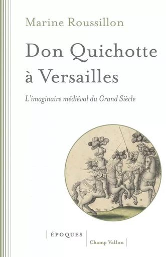 Don Quichotte à Versailles - L'imaginaire médiéval du Grand - Marine ROUSSILLON - CHAMP VALLON