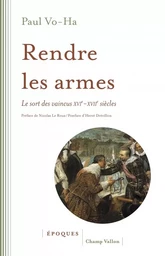 RENDRE LES ARMES - LE SORT DES VAINCUS XVI-XVIIe SIECLES