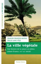 LA VILLE VEGETALE - HISTOIRE DE LA NATURE EN MILIEU URBAIN