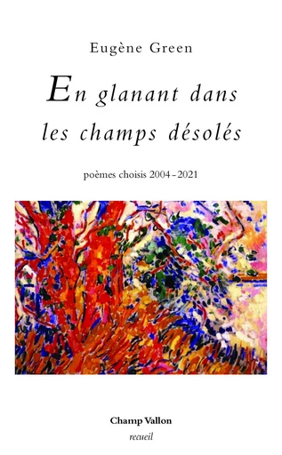 En glanant dans les champs désolés - poèmes choisis 2004 - 2 - Eugène Green - CHAMP VALLON