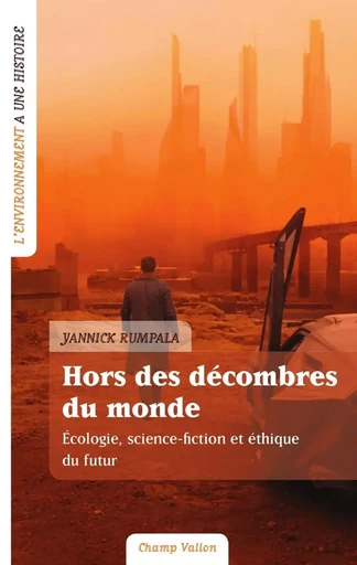 HORS DES DECOMBRES DU MONDE - ECOLOGIE, SCIENCE-FICTION... - Yannick Rumpala - CHAMP VALLON