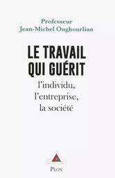 Le travail qui guérit - L'individu, l'entreprise, la société