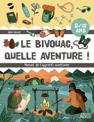 Le bivouac, quelle aventure ! - Manuel de l'apprenti aventurier - Rémi Vollot - VAGNON