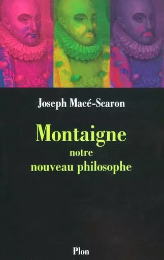 Montaigne, notre nouveau philosophe - Joseph Macé-Scaron - Place des éditeurs