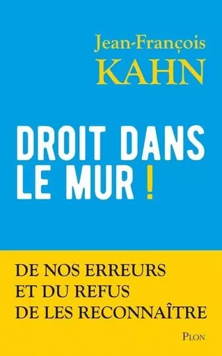 Droit dans le mur ! - De nos erreurs et du refus de les reconnaître - Jean-François Kahn - Place des éditeurs