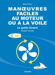 Man uvres faciles au moteur ou à la voile - Le guide illustré - Au port et en mer