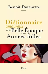 Dictionnaire amoureux de la Belle Epoque et des Années folles