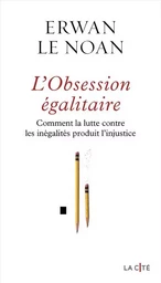 L'Obsession égalitaire - Comment la lutte contre les inégalités produit l'injustice