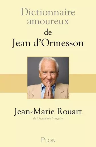 Dictionnaire amoureux de Jean d'Ormesson - Jean-Marie Rouart - Place des éditeurs