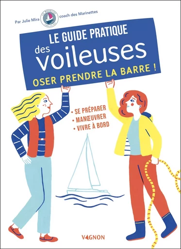 Le guide pratique des voileuses - Oser prendre la barre - Julie Mira - VAGNON