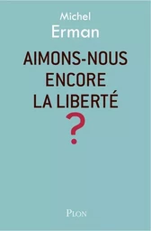 Aimons-nous encore la liberté ?