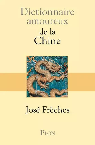 Dictionnaire amoureux de la Chine - José Frèches - Place des éditeurs